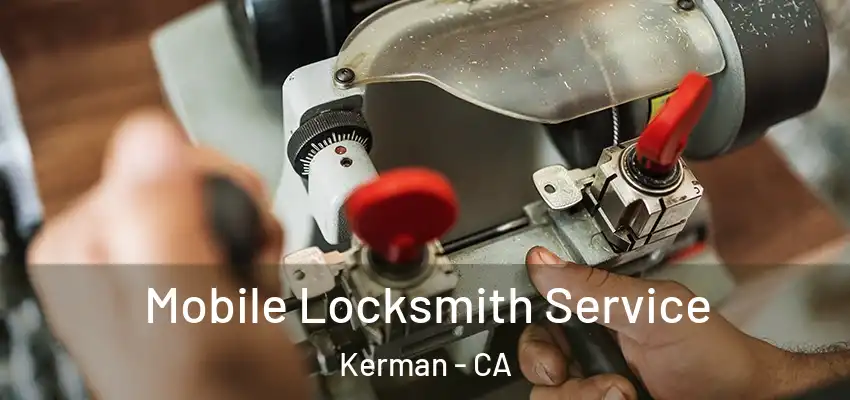 Mobile Locksmith Service Kerman - CA