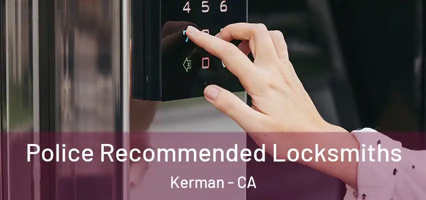  Police Recommended Locksmiths Kerman - CA